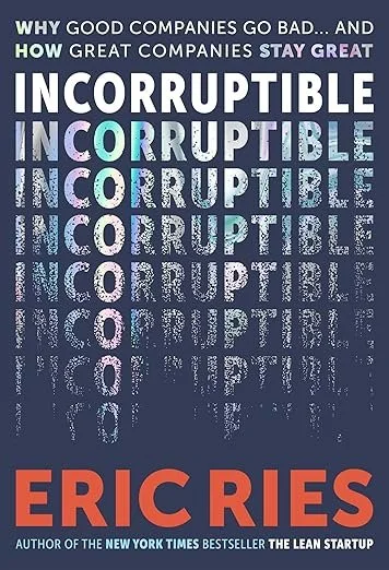 Incorruptible: Why Good Companies Go Bad... and How Great Companies Stay Great